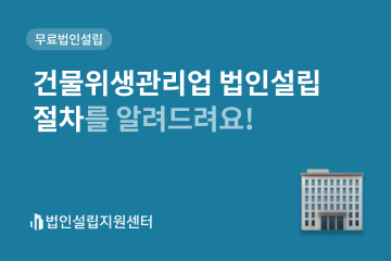 건물위생관리업 법인설립 절차를 알려드려요!