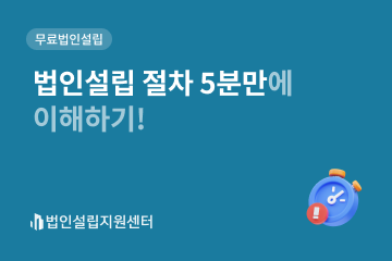 법인설립 절차 5분만에 이해하기!