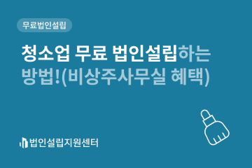 청소업무료법인설립하는 방법!