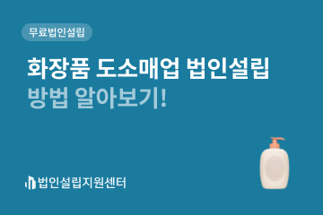 화장품 도소매업 법인설립 방법 알아보기!