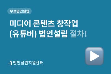 미디어 콘텐츠 창작업(유튜버) 법인설립 절차!