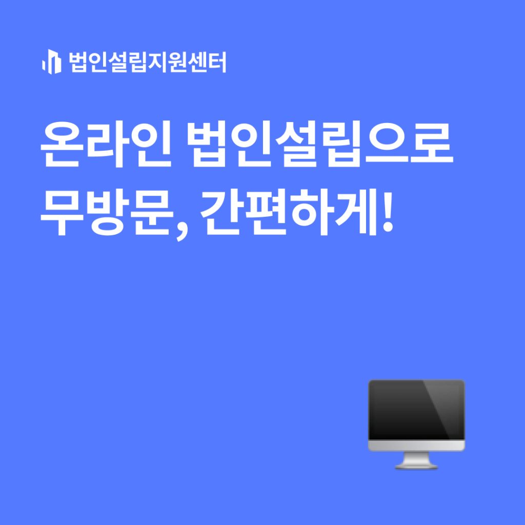 온라인 법인설립으로 무방문, 간편하게!