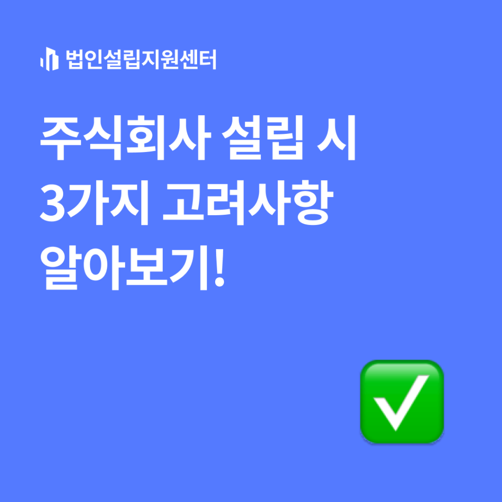주식회사 설립 시 3가지 고려사항 알아보기!