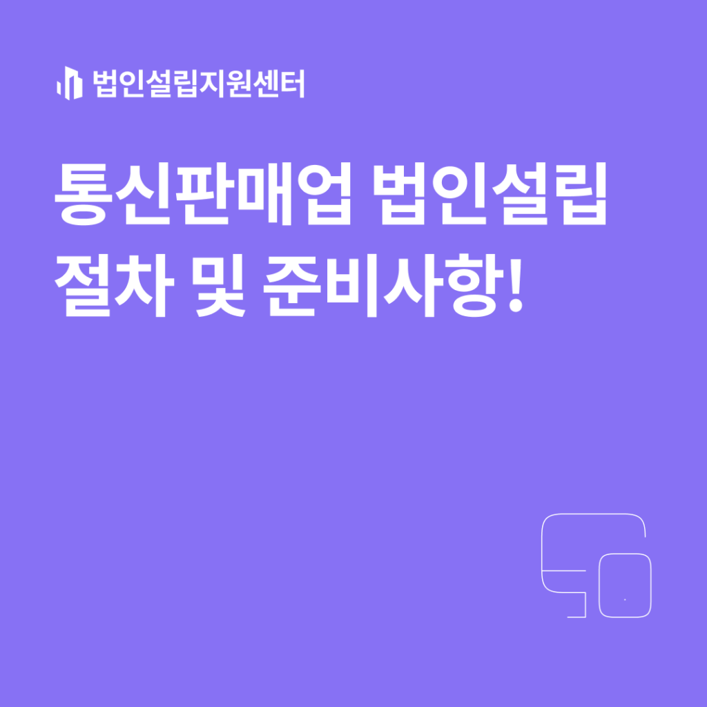 통신판매업 법인설립 절차 및 준비사항!
