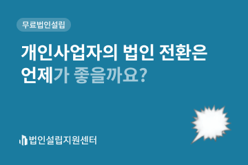 개인사업자의 법인 전환은 언제가 좋을까요?