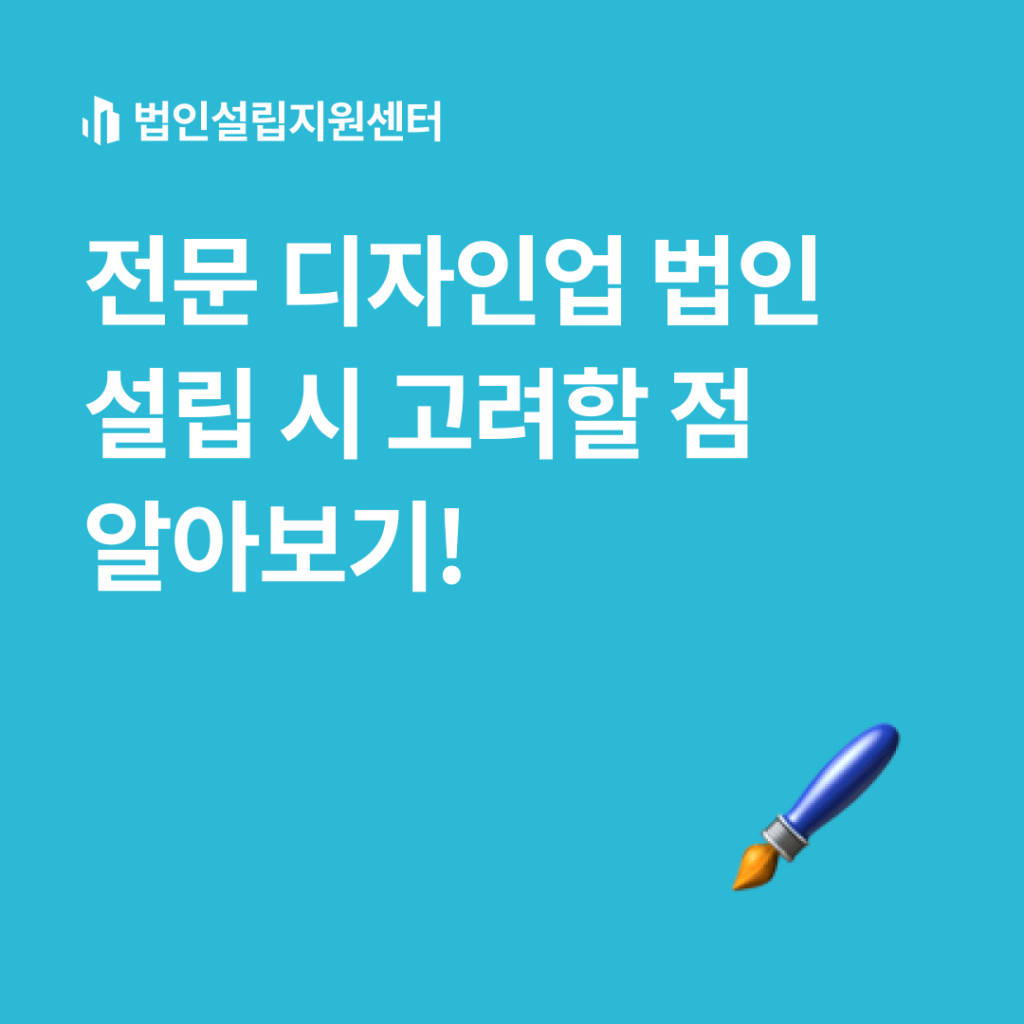 전문 디자인업 법인설립 시 교려할 점 알아보기!