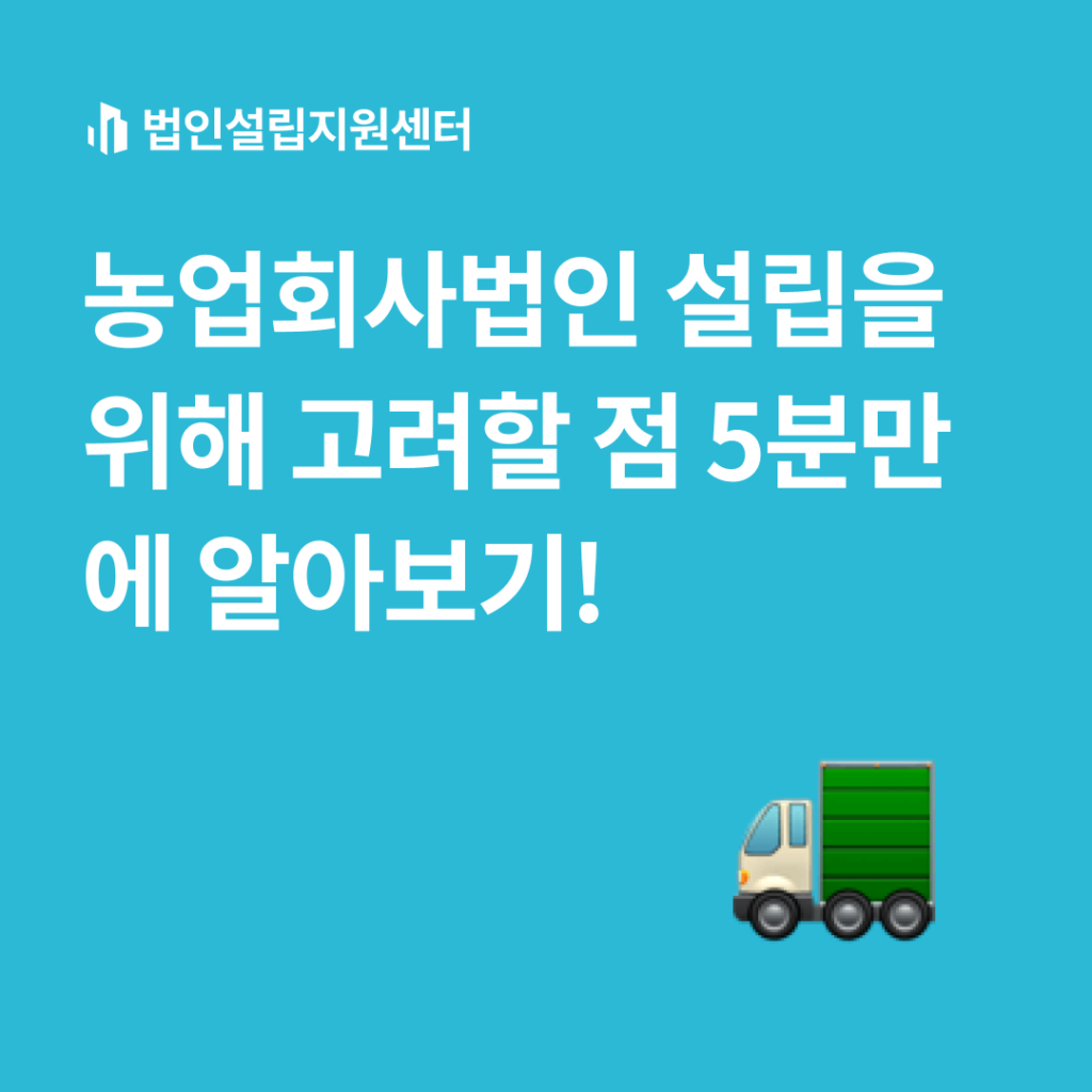 농업회사법인 설립을 위해 고려할 점 5분만에 알아보기!