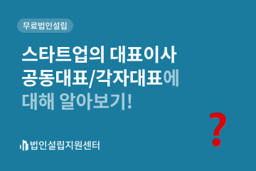 스타트업의 대표이사 공동대표/각자대표에 대해 알아보기!
