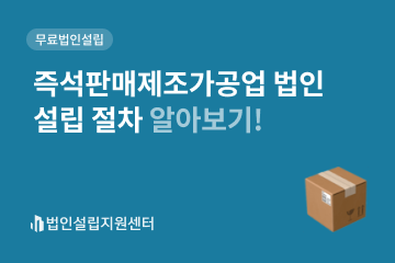 즉석판매제조가공업 법인설립 절차 알아보기!