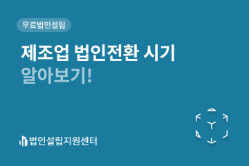 제조업 법인전환 시기 알아보기!