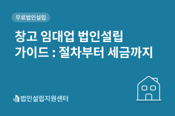 창고 임대업 법인설립 가이드 : 절차부터 세금까지