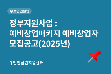 정부지원사업 : 예비창업패키지 예비창업자 모집공고(2025년)