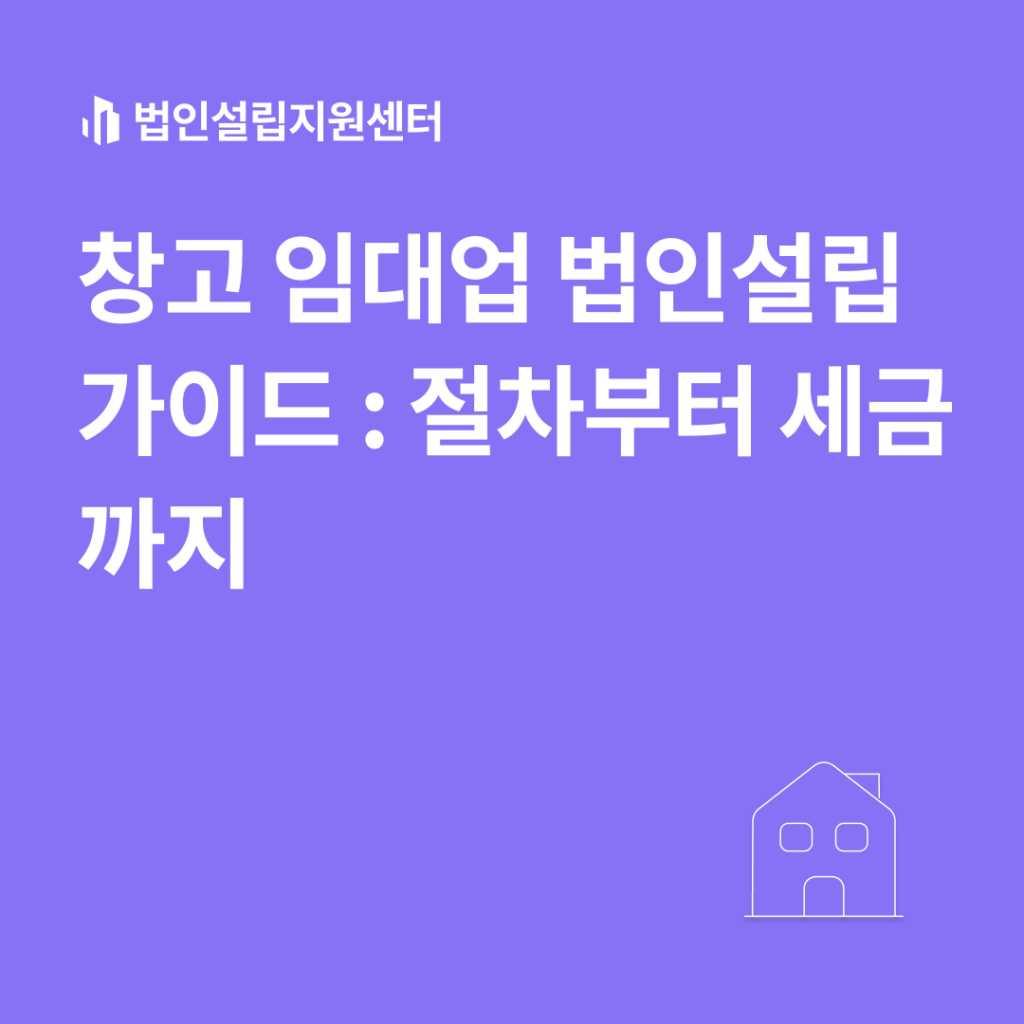 창고 임대업 법인설립 가이드 : 절차부터 세금까지