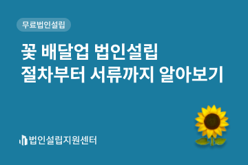 꽃 배달업 법인설립 절차부터 서류까지 알아보기