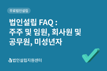 법인설립 FAQ : 주주 및 임원, 회사원 및 공무원, 미성년자