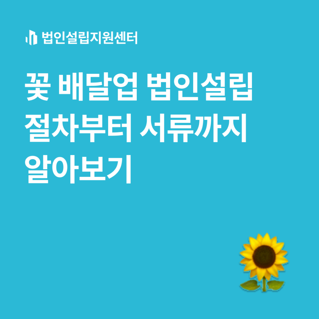 꽃 배달업 법인설립 절차부터 서류까지 알아보기