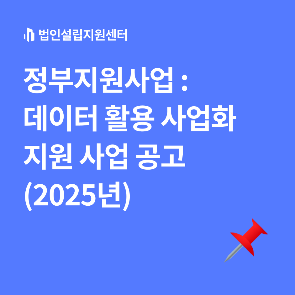 정부지원사업 : 데이터 활용 사업화 지원 사업 공고(2025년)