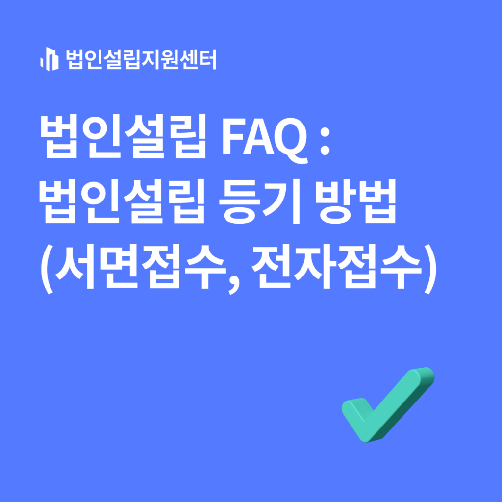 법인설립 faq : 법인설립 등기 방법(서면접수, 전자접수)