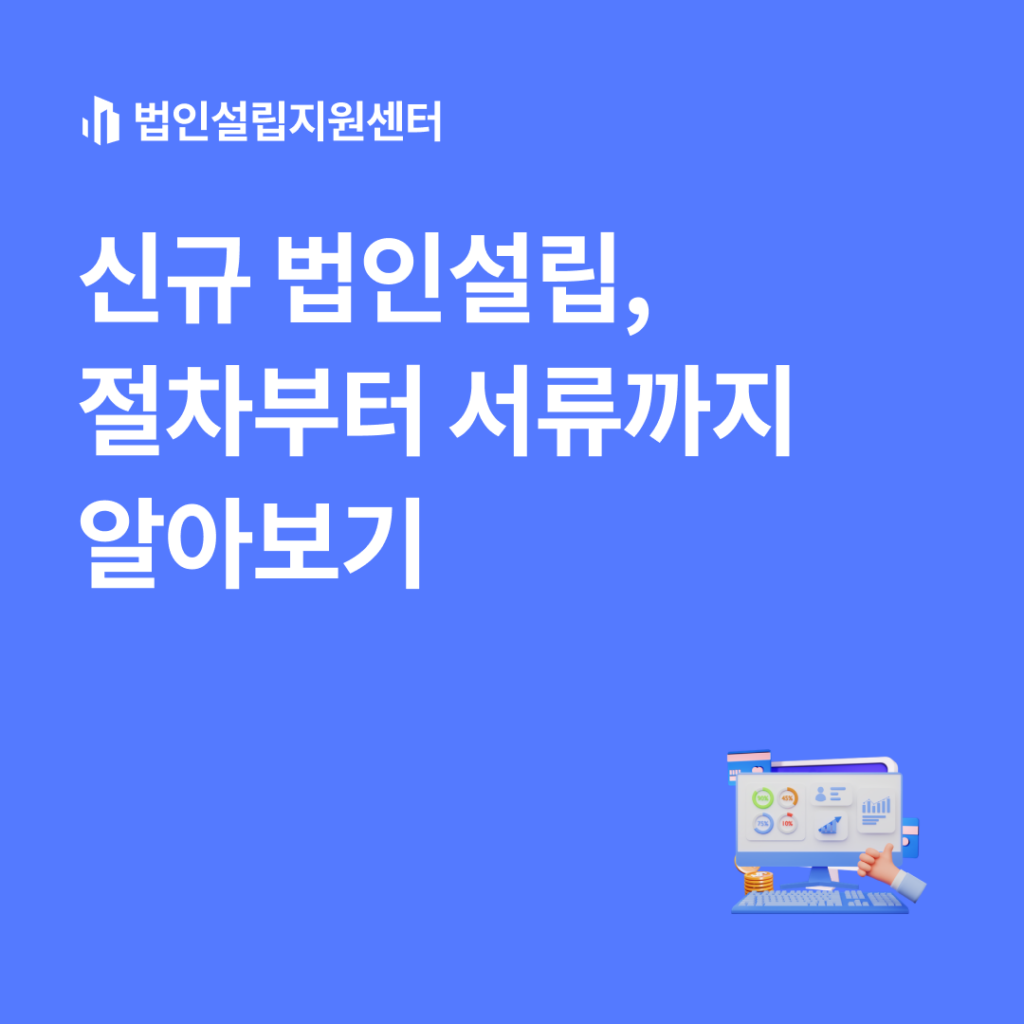 신규 법인설립, 절차부터 서류까지 알아보기