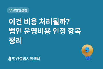 이건 비용 처리될까? 법인 운영비용 인정 항목 정리