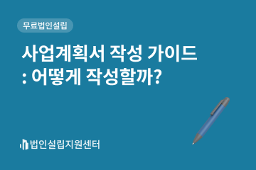 사업계획서 작성 가이드 : 어떻게 작성할까?