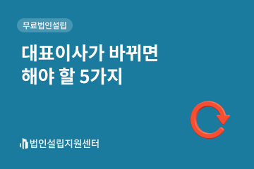 대표이사가 바뀌면 해야 할 5가지