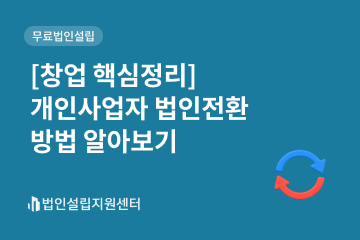 [창업 핵심정리] 개인사업자 법인전환 방법 알아보기