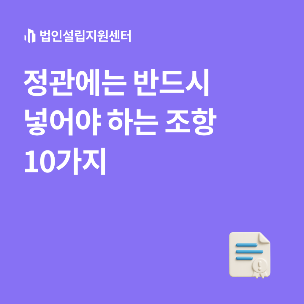 정관에는 반드시 넣어야 하는 조항 10가지