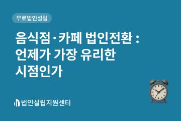 음식점, 카페 법인전환: 언제가 가장 유리한 시점인가