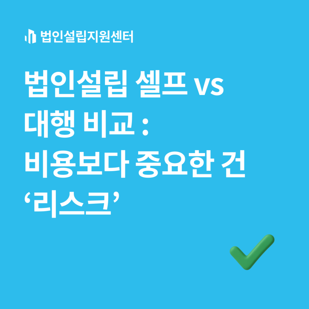 법인설립 셀프 vs 대행 비교 : 비용보다 중요한 건 '리스크'