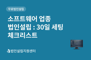 소프트웨어 업종 법인설립 : 30일 세팅 체크리스트