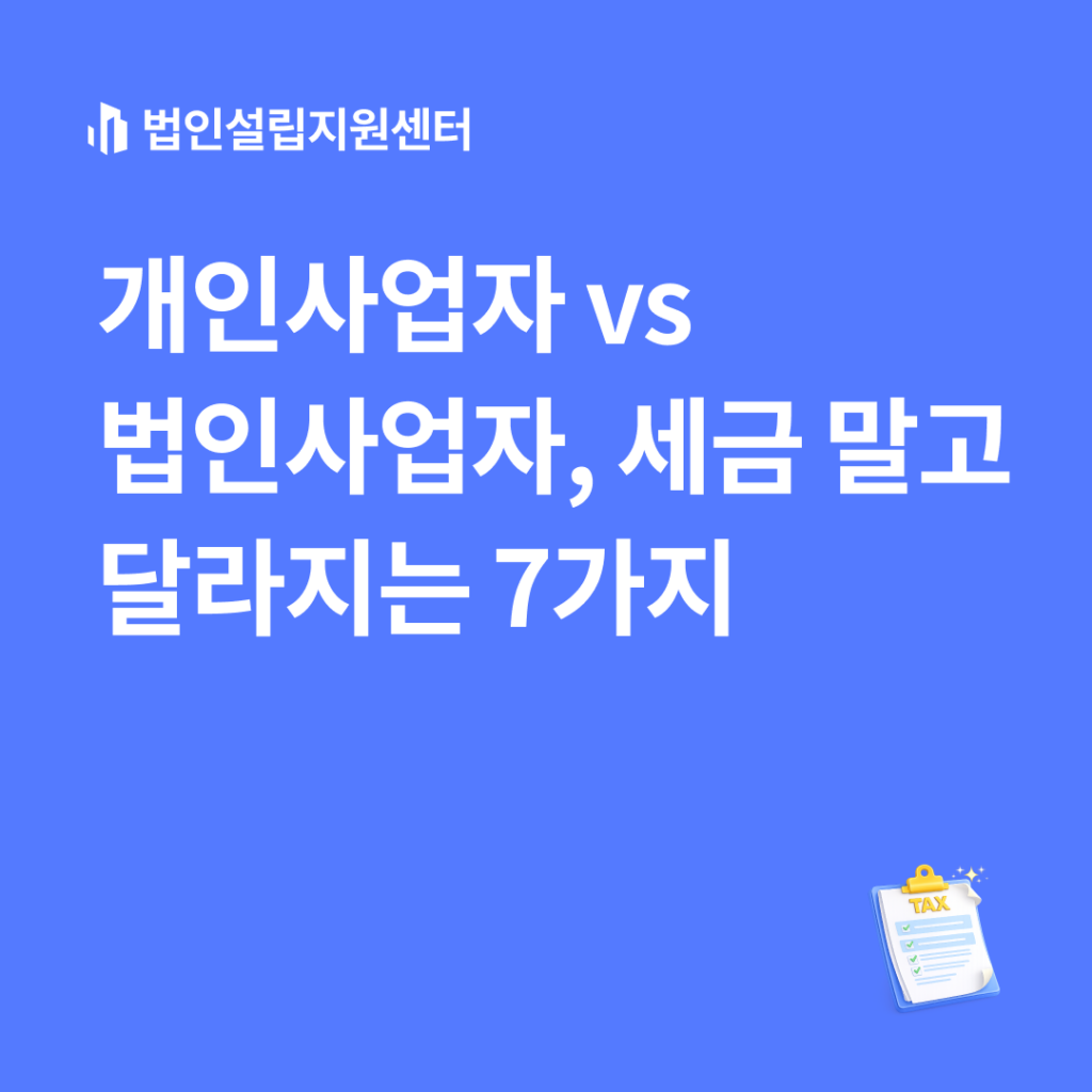 개인사업자 vs 법인사업자, 세금 말고도 달라지는 7가지