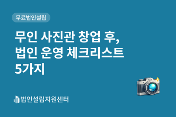 무인 사진관 창업 후, 법인 운영 체크리스트 5가지