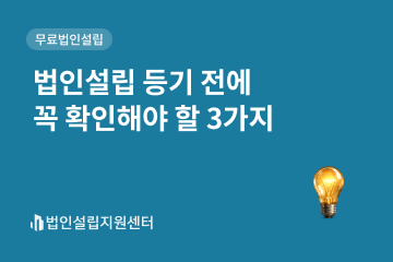 법인설립 등기 전에 꼭 확인해야 할 3가지