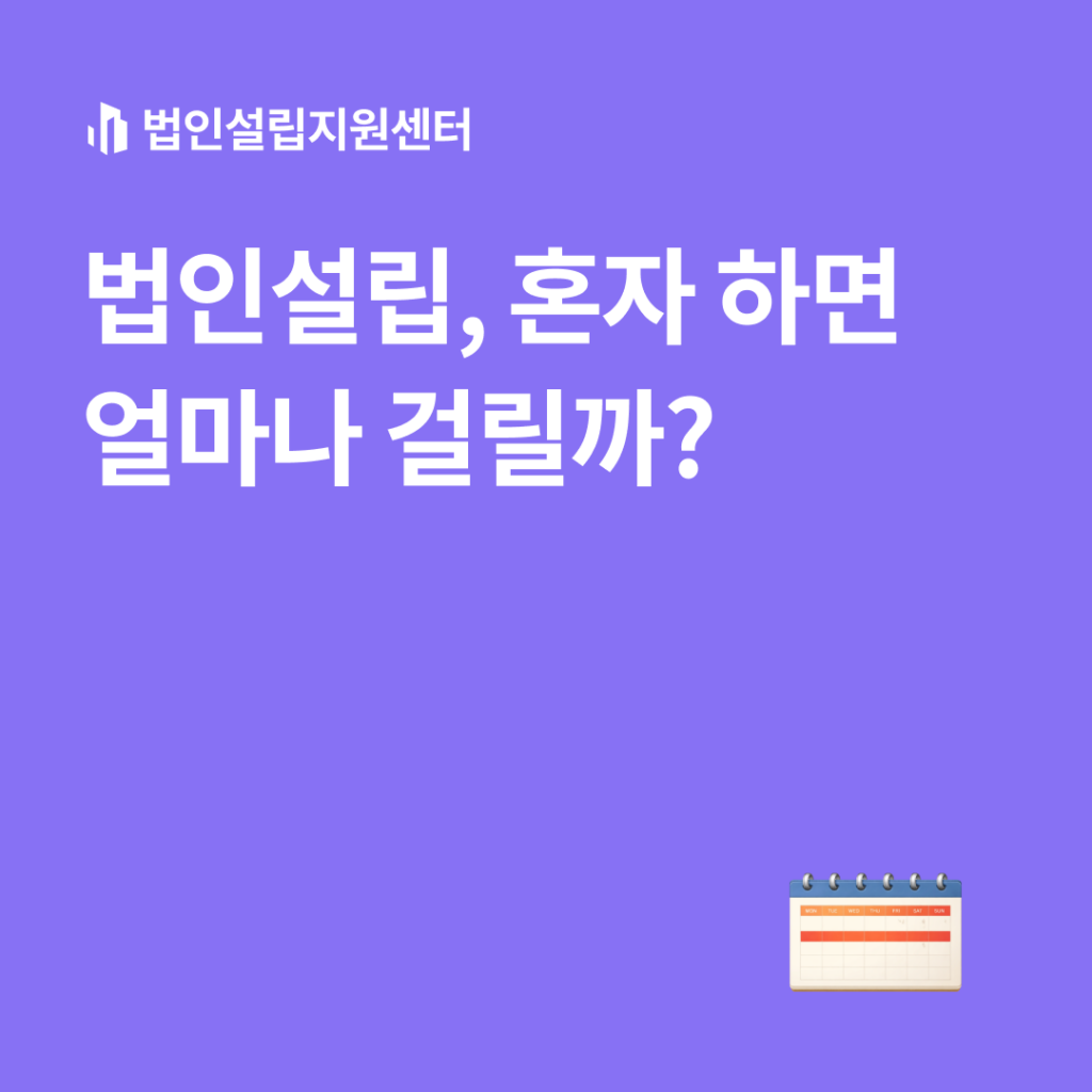 법인설립, 혼자 하면 얼마나 걸릴까?