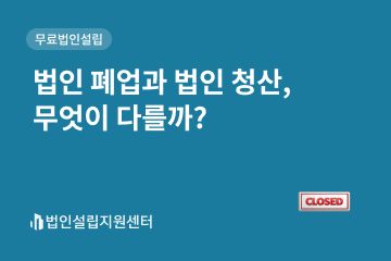 법인 폐업과 법인 청산, 무엇이 다를까?