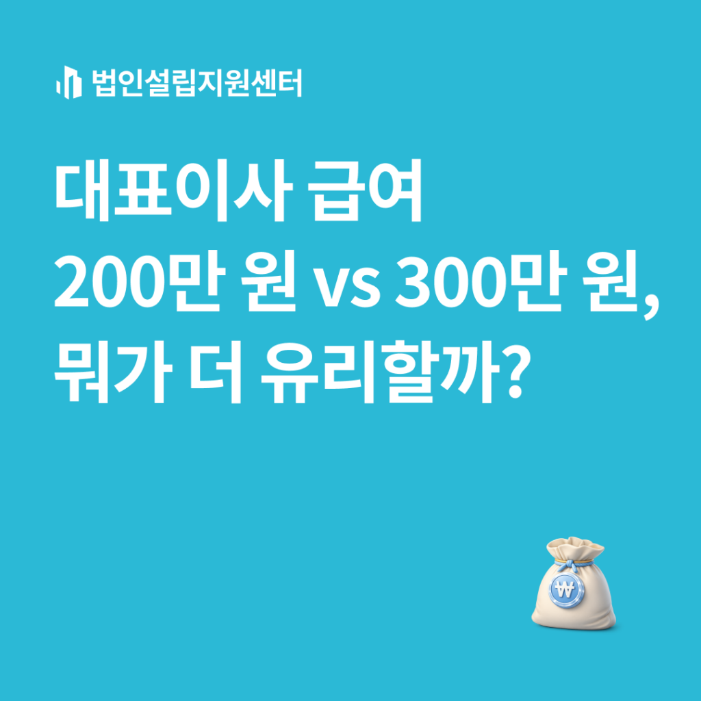 대표이사 급여 200만 원 vs 300만 원, 뭐가 더 유리할까?