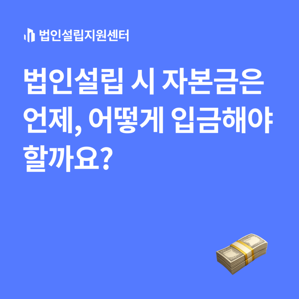 법인설립 시 자본금은 언제, 어떻게 입금해야 할까요?